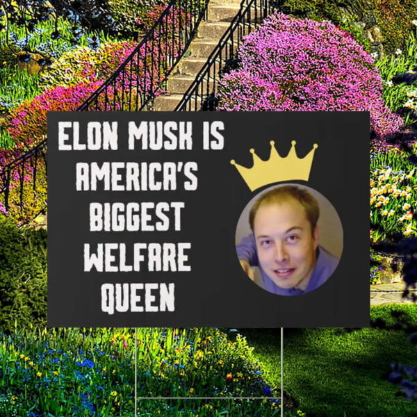 FUCK TESLA - Anti Elon Tesla - Elon Musk is America's Biggest Welfare Queen Yard Sign