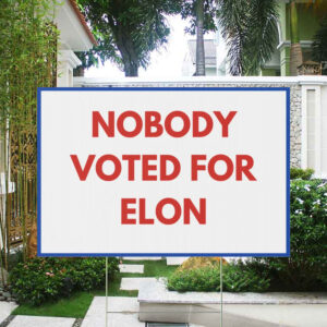 FUCK TESLA - Anti Elon Tesla - Nobody Voted for Elon Yard Sign