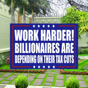 FUCK TESLA - Anti Elon Tesla - Work Harder! Billionaires Are Depending on Their Tax Cuts Yard Sign