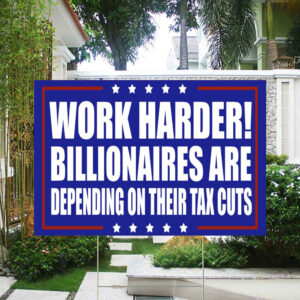 FUCK TESLA - Anti Elon Tesla - Work Harder! Billionaires Are Depending on Their Tax Cuts Yard Sign