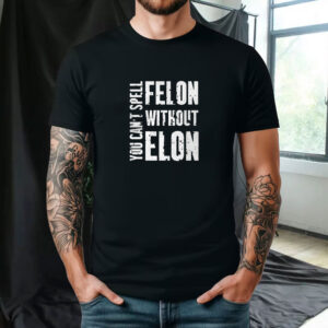 FUCK TESLA - Anti Elon Tesla - You Can't Spell Felon Without Elon T-shirts