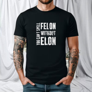 FUCK TESLA - Anti Elon Tesla - You Can't Spell Felon Without Elon T-shirts